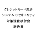 クレジットカード決済システムのセキュリティ対策強化検討会報告書